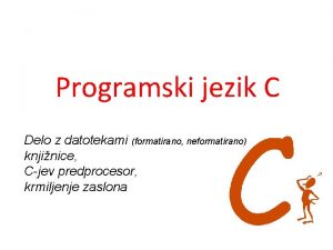 Programski jezik C Delo z datotekami formatirano neformatirano