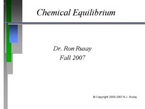 Chemical Equilibrium Dr Ron Rusay Fall 2007 Copyright