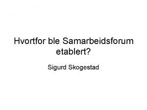 Hvortfor ble Samarbeidsforum etablert Sigurd Skogestad Oppstarten 2000