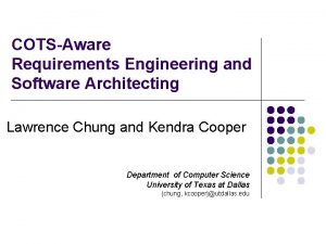 COTSAware Requirements Engineering and Software Architecting Lawrence Chung