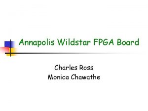 Annapolis Wildstar FPGA Board Charles Ross Monica Chawathe