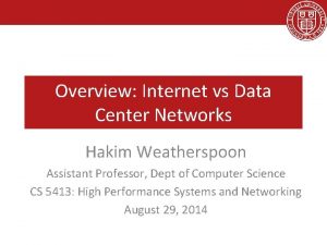 Overview Internet vs Data Center Networks Hakim Weatherspoon