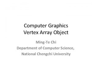 Computer Graphics Vertex Array Object MingTe Chi Department