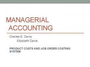 MANAGERIAL ACCOUNTING Charles E Davis Elizabeth Davis PRODUCT