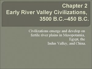 Chapter 2 Early River Valley Civilizations 3500 B