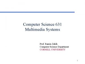 Computer Science 631 Multimedia Systems Prof Ramin Zabih