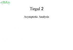 Tirgul 2 Asymptotic Analysis Asymptotic Analysis Motivation Suppose