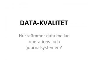 DATAKVALITET Hur stmmer data mellan operations och journalsystemen