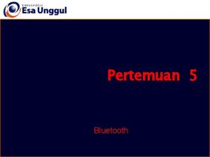 Pertemuan 5 Bluetooth Bluetooth Bluetooth adalah sebuah teknologi