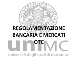 REGOLAMENTAZIONE BANCARIA E MERCATI OTC Fasi di evoluzione