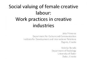 Social valuing of female creative labour Work practices