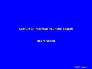 Lecture 4 Informed Heuristic Search ICS 271 Fall
