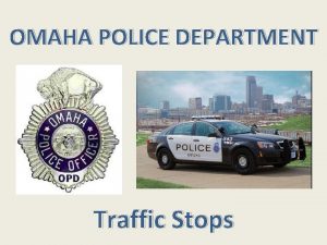 OMAHA POLICE DEPARTMENT Traffic Stops If a police