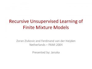 Recursive Unsupervised Learning of Finite Mixture Models Zoran