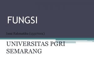 FUNGSI Ismi Rahmatika 13317001 UNIVERSITAS PGRI SEMARANG TUJUAN