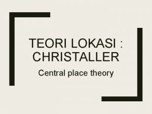 TEORI LOKASI CHRISTALLER Central place theory Asumsi Wilayah