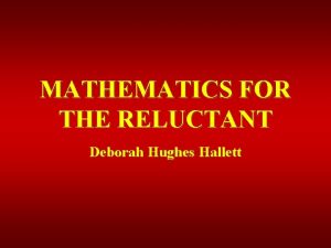 MATHEMATICS FOR THE RELUCTANT Deborah Hughes Hallett For