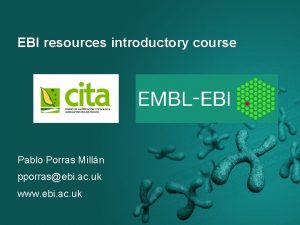 EBI resources introductory course Pablo Porras Milln pporrasebi