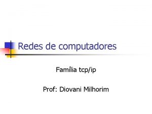 Redes de computadores Famlia tcpip Prof Diovani Milhorim