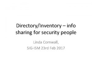 DirectoryInventory info sharing for security people Linda Cornwall