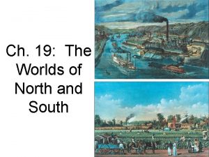 Ch 19 The Worlds of North and South