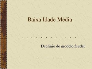 Baixa Idade Mdia Declnio do modelo feudal Primeira