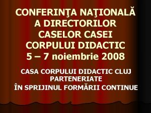 CONFERINA NAIONAL A DIRECTORILOR CASEI CORPULUI DIDACTIC 5