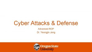 Cyber Attacks Defense Advanced ROP Dr Yeongjin Jang