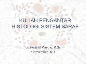 KULIAH PENGANTAR HISTOLOGI SISTEM SARAF dr Huriatul Masdar