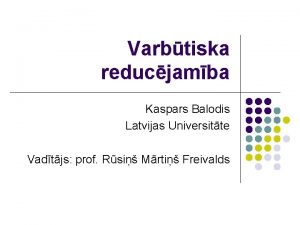 Varbtiska reducjamba Kaspars Balodis Latvijas Universitte Vadtjs prof