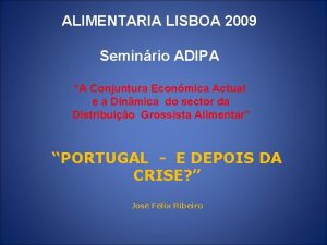 ALIMENTARIA LISBOA 2009 Seminrio ADIPA A Conjuntura Econmica