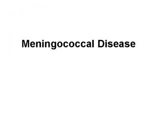 Meningococcal Disease What is Meningococcal Disease Meningococcal disease