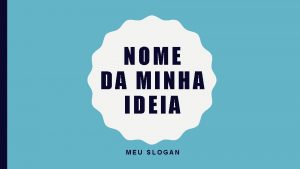 NOME DA MINHA IDEIA MEU SLOGAN MEU STORYTELLING