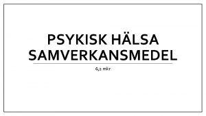 PSYKISK HLSA SAMVERKANSMEDEL 6 2 mkr RJH Syfte