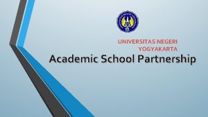 UNIVERSITAS NEGERI YOGYAKARTA Academic School Partnership Merupakan upaya