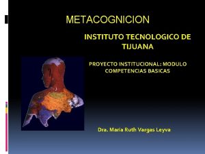 METACOGNICION INSTITUTO TECNOLOGICO DE TIJUANA PROYECTO INSTITUCIONAL MODULO