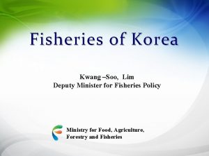 Fisheries of Korea Kwang Soo Lim Deputy Minister