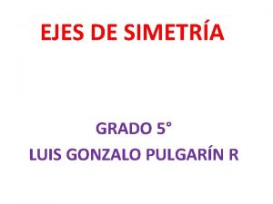 EJES DE SIMETRA GRADO 5 LUIS GONZALO PULGARN