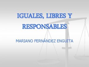 IGUALES LIBRES Y RESPONSABLES MARIANO FERNNDEZ ENGUITA IGUALDAD