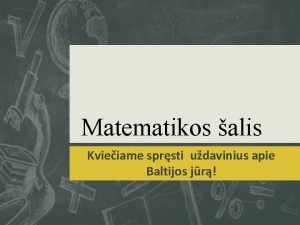 Matematikos alis Kvieiame sprsti udavinius apie Baltijos jr