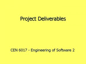 Project Deliverables CEN 6017 Engineering of Software 2