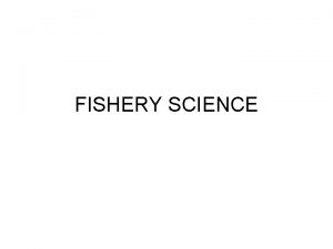 FISHERY SCIENCE Introduction 1 Fisheries as the name