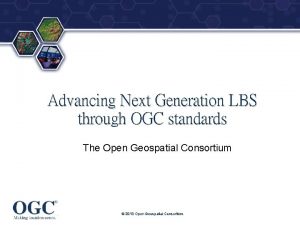 Advancing Next Generation LBS through OGC standards The