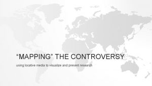 MAPPING THE CONTROVERSY using locative media to visualize