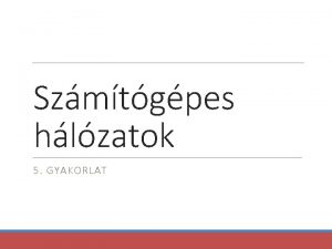 Szmtgpes hlzatok 5 GYAKORLAT Tematika Chat server client