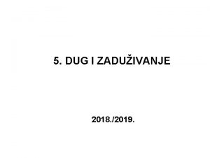 5 DUG I ZADUIVANJE 2018 2019 Osnovni pojmovi