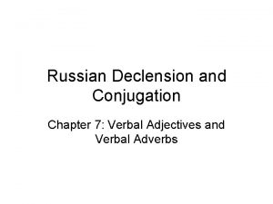 Russian Declension and Conjugation Chapter 7 Verbal Adjectives