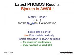 Latest PHOBOS Results Bjorken is AWOL Mark D