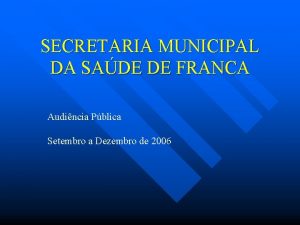 SECRETARIA MUNICIPAL DA SADE DE FRANCA Audincia Pblica