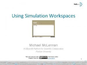 Using Simulation Workspaces Michael Mc Lennan HUBzero Platform